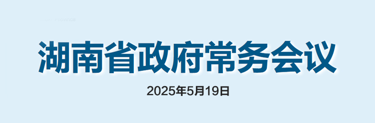 湖南省政府常務會議(2025年5月19日)