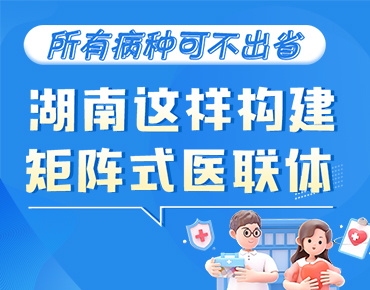 政策簡讀丨所有病種可不出省 湖南這樣構...